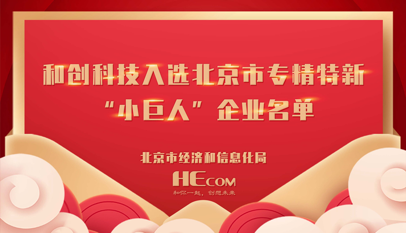 喜訊 和創(chuàng)科技入選北京市專精特新“小巨人”企業(yè)名單，經(jīng)營創(chuàng)新科技再獲認可